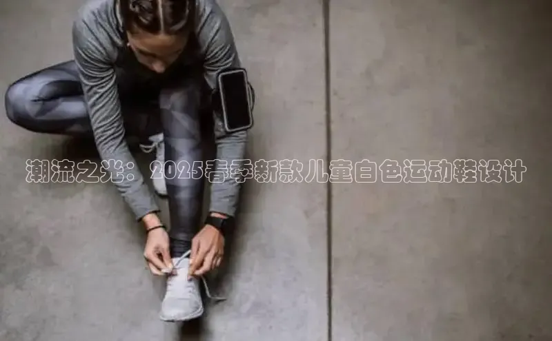 潮流之光：2025春季新款儿童白色运动鞋设计